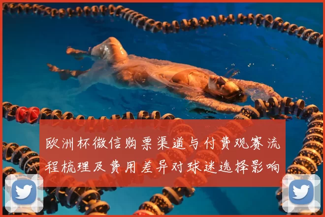 欧洲杯微信购票渠道与付费观赛流程梳理及费用差异对球迷选择影响