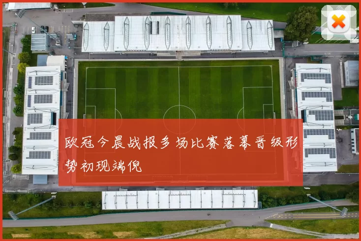 欧冠今晨战报多场比赛落幕晋级形势初现端倪