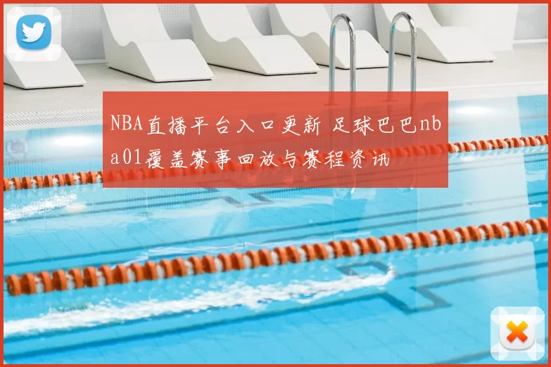 NBA直播平台入口更新 足球巴巴nba01覆盖赛事回放与赛程资讯
