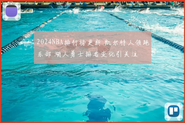 2024NBA排行榜更新 凯尔特人领跑东部 湖人勇士排名变化引关注