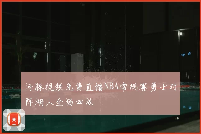河豚视频免费直播NBA常规赛勇士对阵湖人全场回放