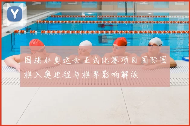 围棋非奥运会正式比赛项目国际围棋入奥进程与棋界影响解读
