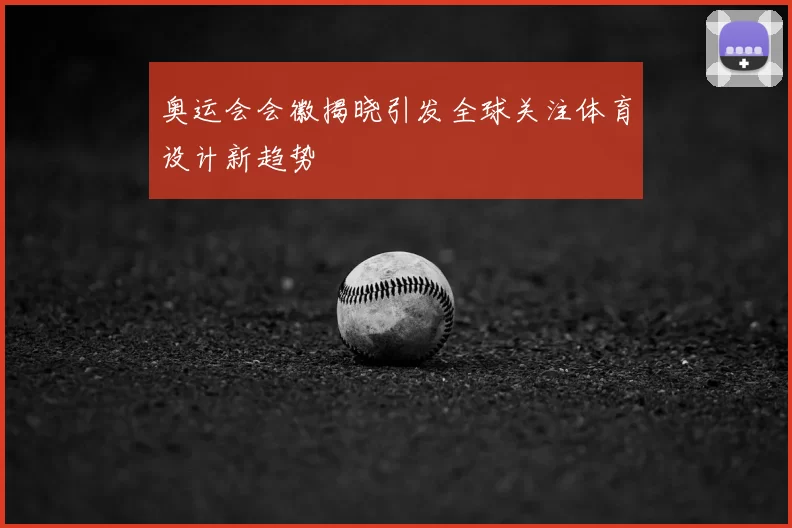 奥运会会徽揭晓引发全球关注体育设计新趋势