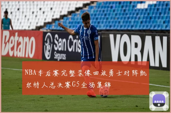 NBA季后赛完整录像回放勇士对阵凯尔特人总决赛G5全场集锦