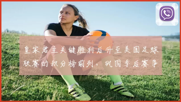 皇家君主关键胜利后升至美国足球联赛的积分榜前列，巩固季后赛争夺优势